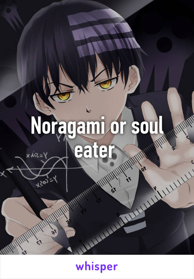 Noragami or soul eater 