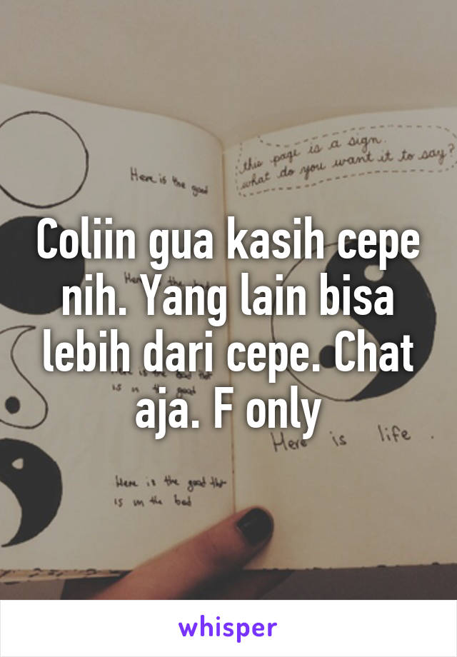 Coliin gua kasih cepe nih. Yang lain bisa lebih dari cepe. Chat aja. F only