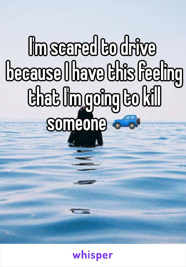 I'm scared to drive because I have this feeling that I'm going to kill someone 🚙