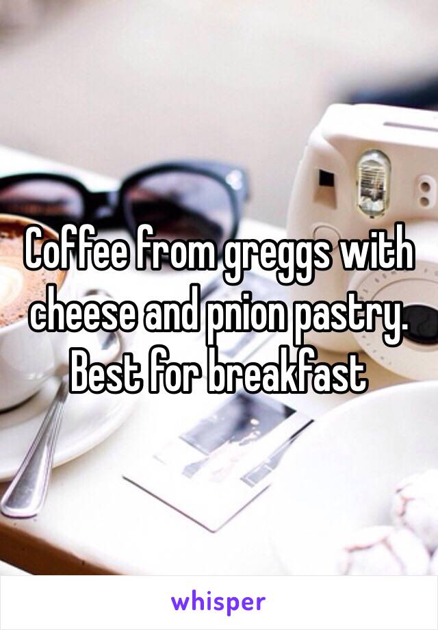 Coffee from greggs with cheese and pnion pastry. Best for breakfast