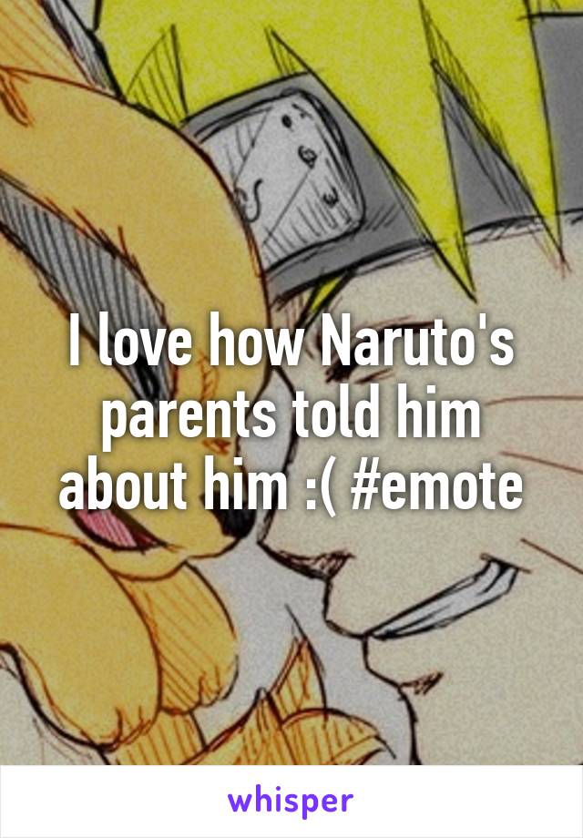 I love how Naruto's parents told him about him :( #emote