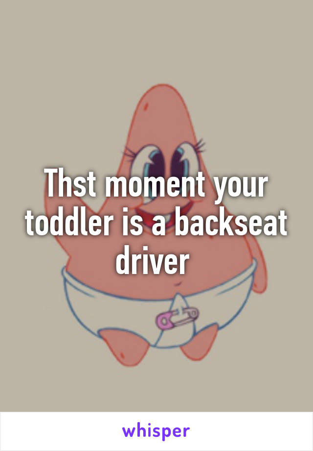 Thst moment your toddler is a backseat driver 