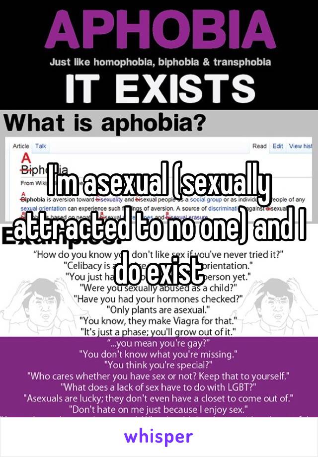 I'm asexual (sexually attracted to no one) and I do exist 