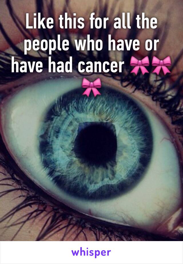 Like this for all the people who have or have had cancer 🎀🎀🎀