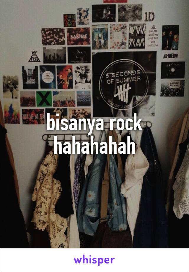 bisanya rock hahahahah