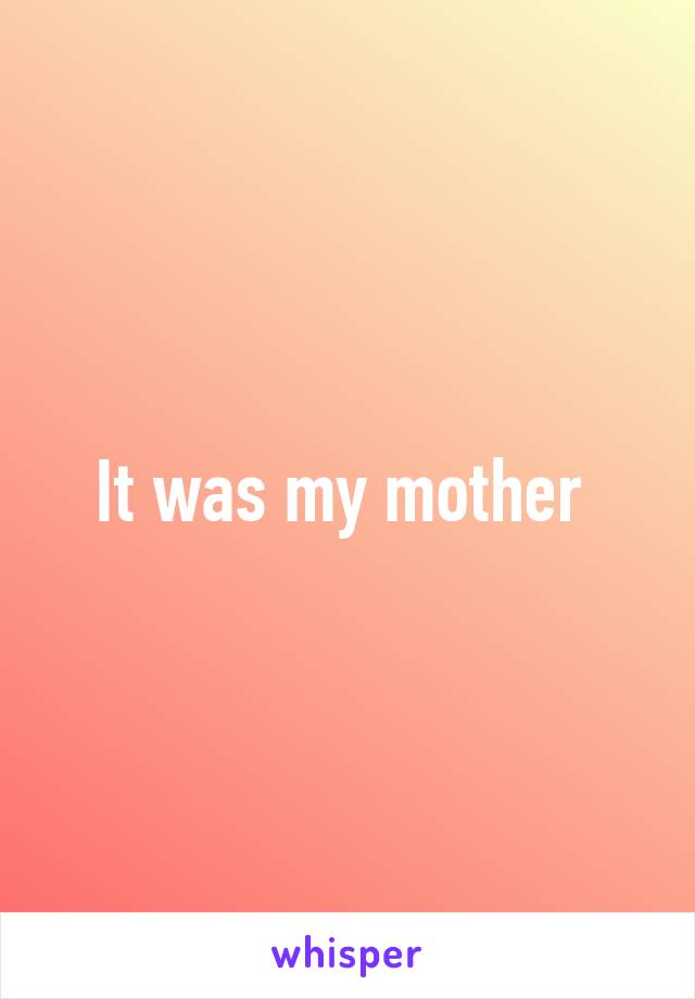 It was my mother 