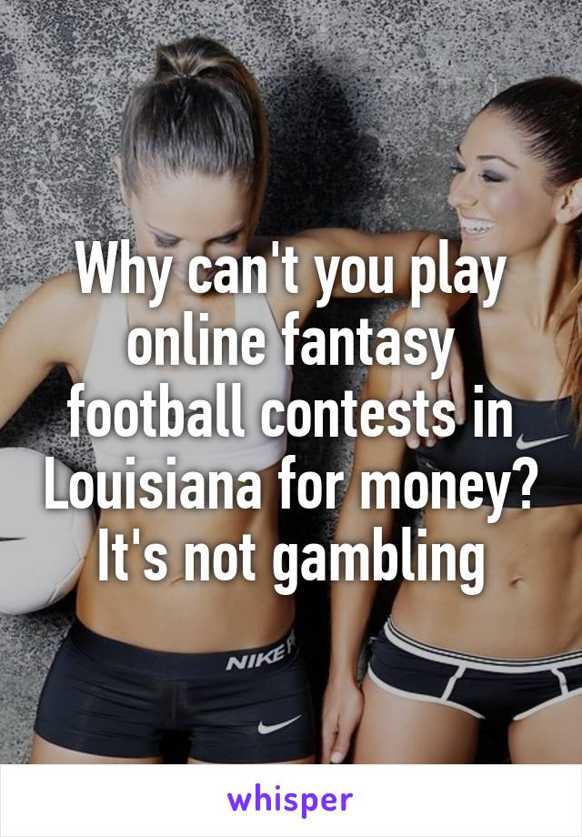 Why can't you play online fantasy football contests in Louisiana for money? It's not gambling