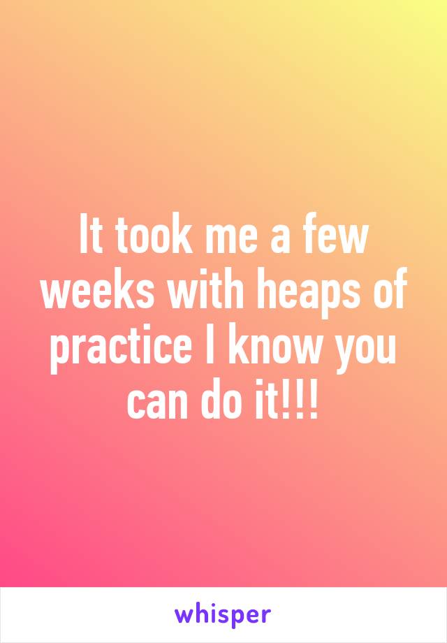 It took me a few weeks with heaps of practice I know you can do it!!!