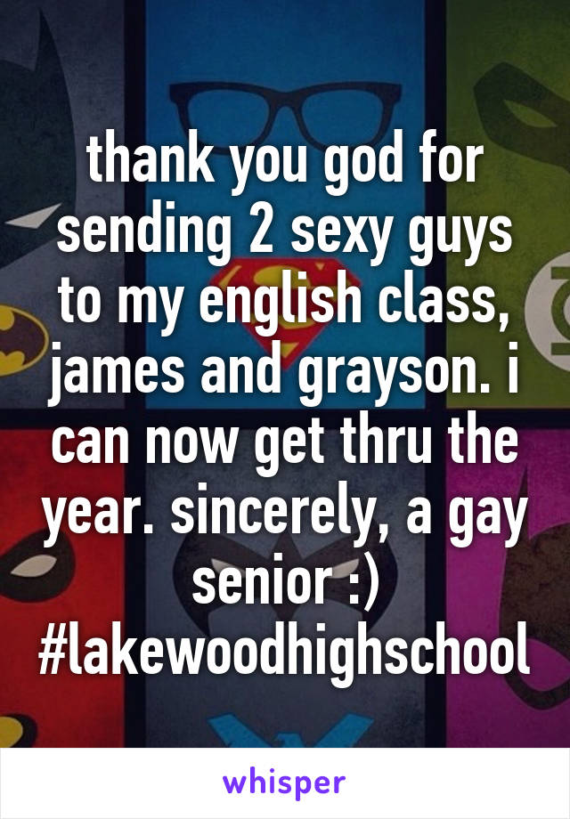 thank you god for sending 2 sexy guys to my english class, james and grayson. i can now get thru the year. sincerely, a gay senior :)
#lakewoodhighschool