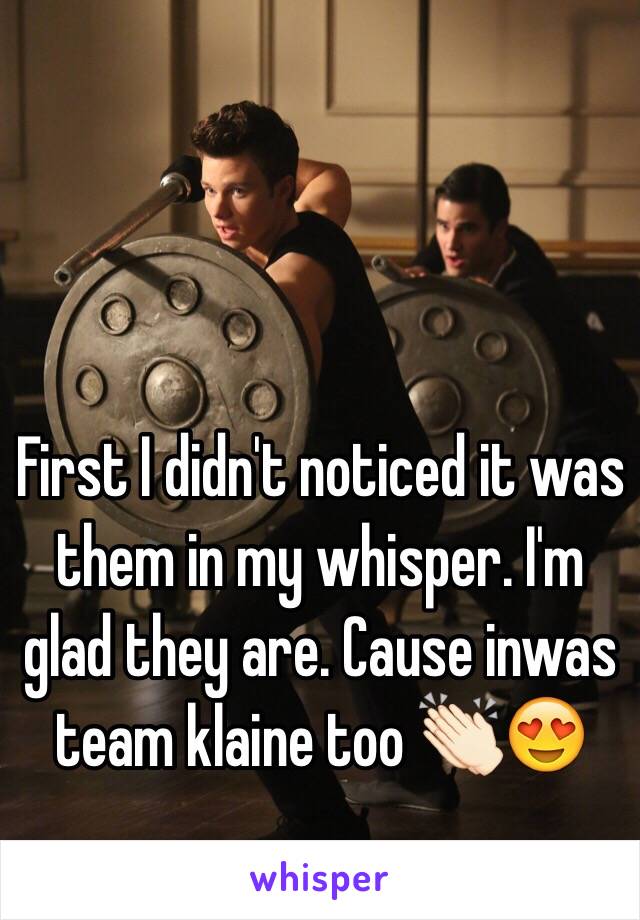 First I didn't noticed it was them in my whisper. I'm glad they are. Cause inwas team klaine too 👏🏻😍