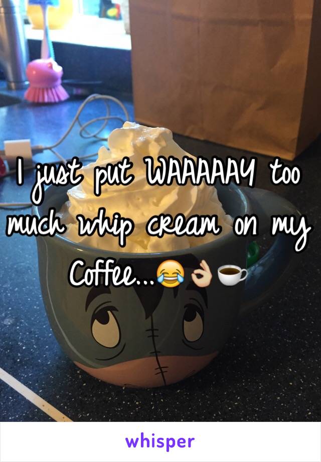 I just put WAAAAAY too much whip cream on my Coffee...😂👌🏼☕️