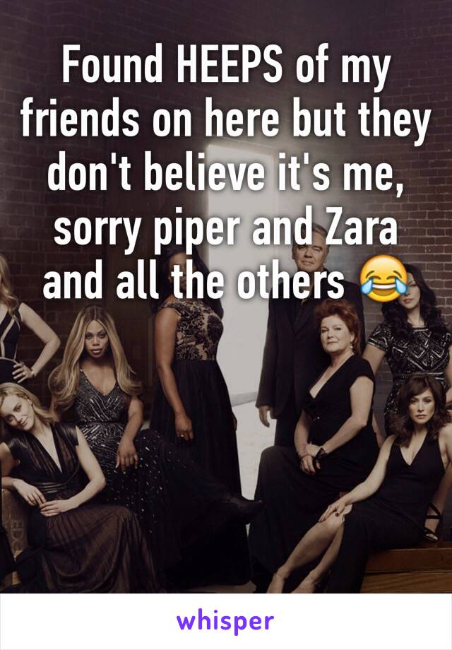 Found HEEPS of my friends on here but they don't believe it's me, sorry piper and Zara and all the others 😂