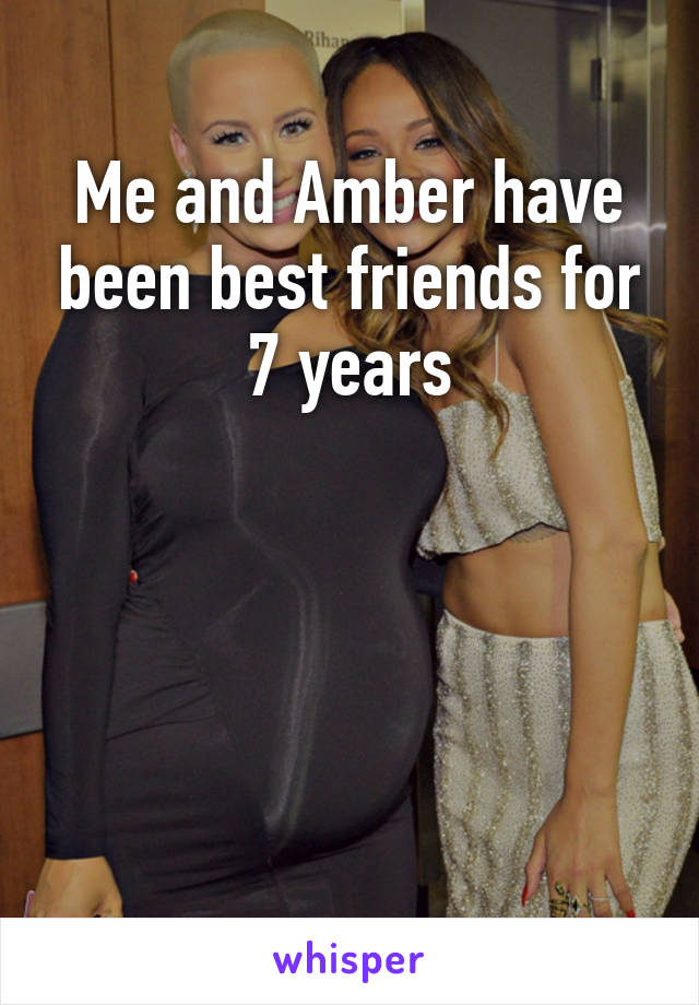 Me and Amber have been best friends for 7 years




