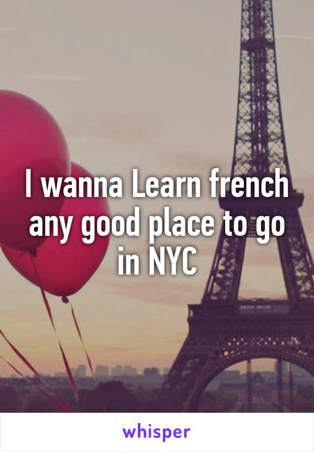 I wanna Learn french any good place to go in NYC