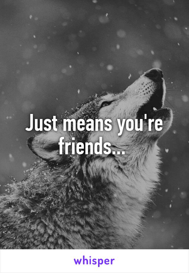 Just means you're friends... 