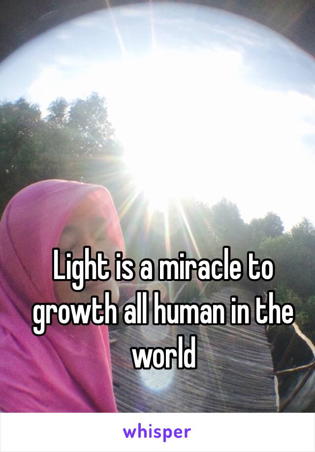 Light is a miracle to growth all human in the world