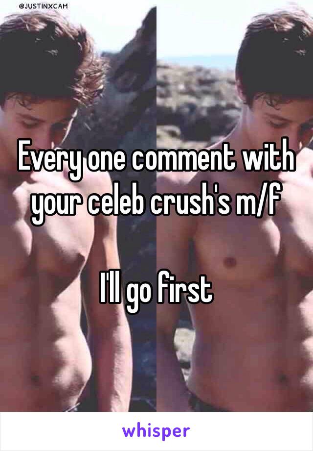 Every one comment with your celeb crush's m/f 

I'll go first 