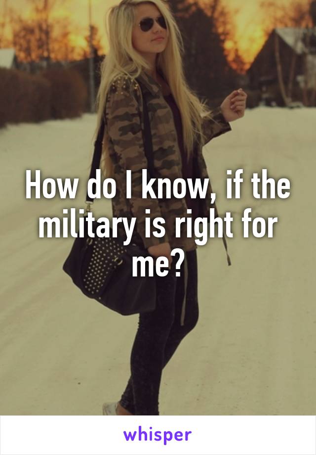 How do I know, if the military is right for me?