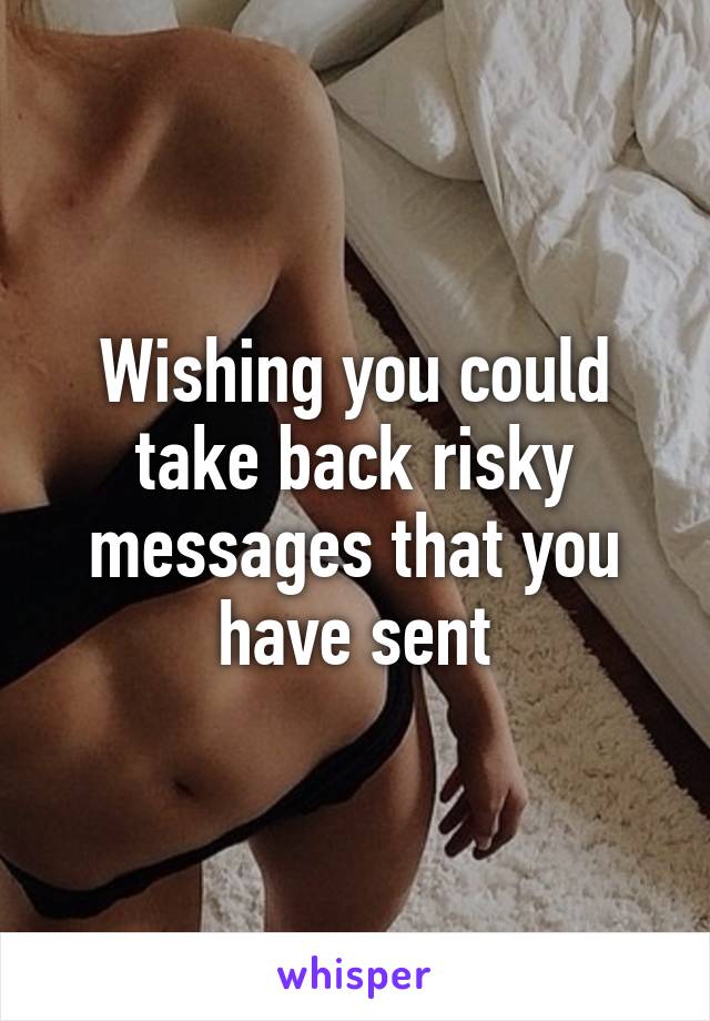 Wishing you could take back risky messages that you have sent