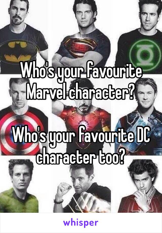 Who's your favourite Marvel character?

Who's your favourite DC character too?