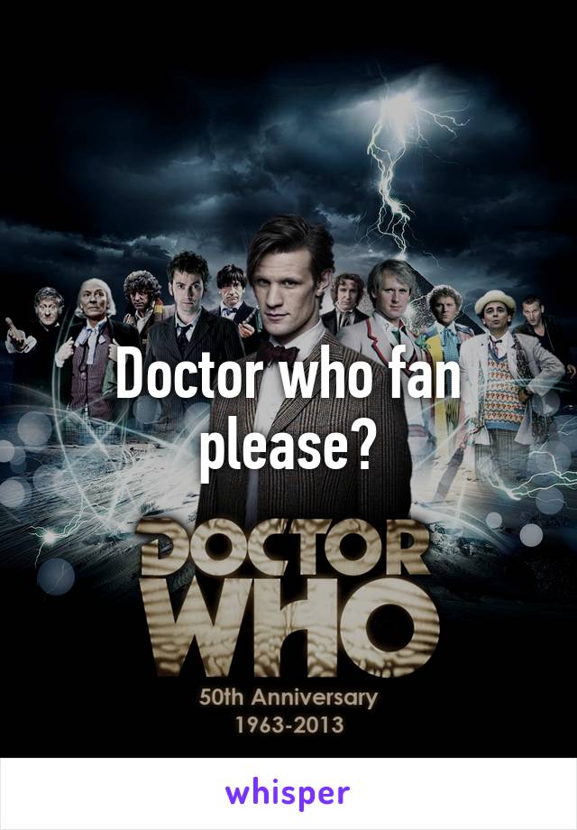 Doctor who fan please?