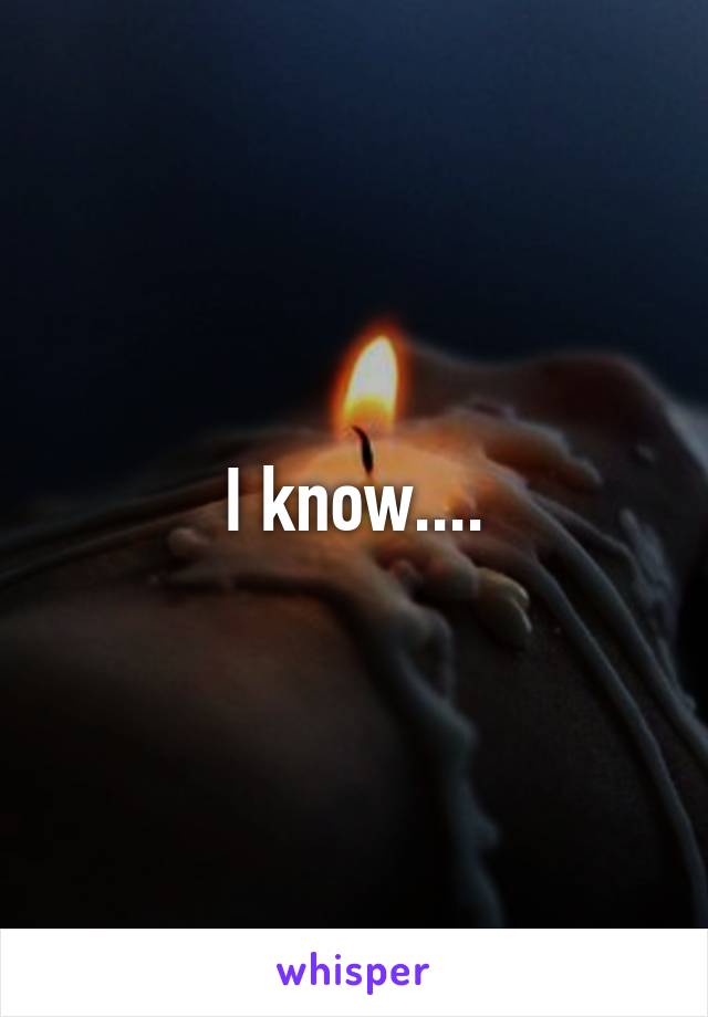 I know....