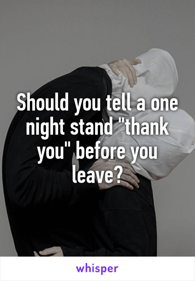 Should you tell a one night stand "thank you" before you leave?