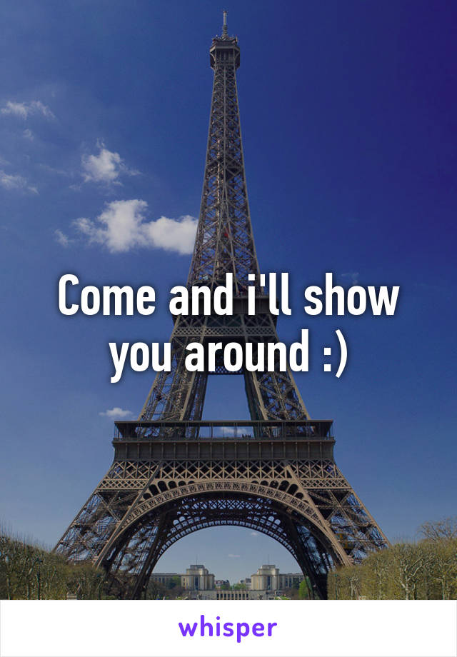 Come and i'll show you around :)