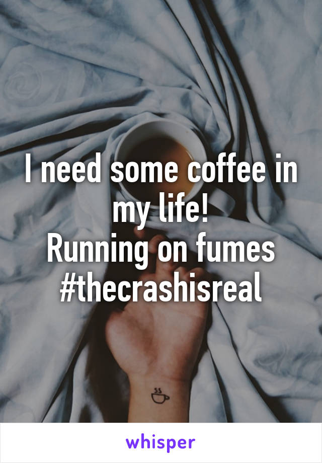 I need some coffee in my life!
Running on fumes
#thecrashisreal