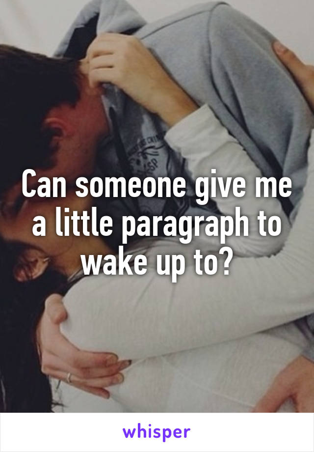 Can someone give me a little paragraph to wake up to?