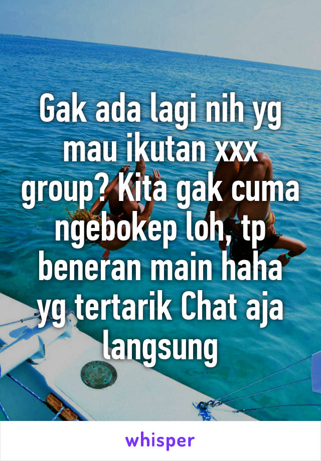 Gak ada lagi nih yg mau ikutan xxx group? Kita gak cuma ngebokep loh, tp beneran main haha yg tertarik Chat aja langsung