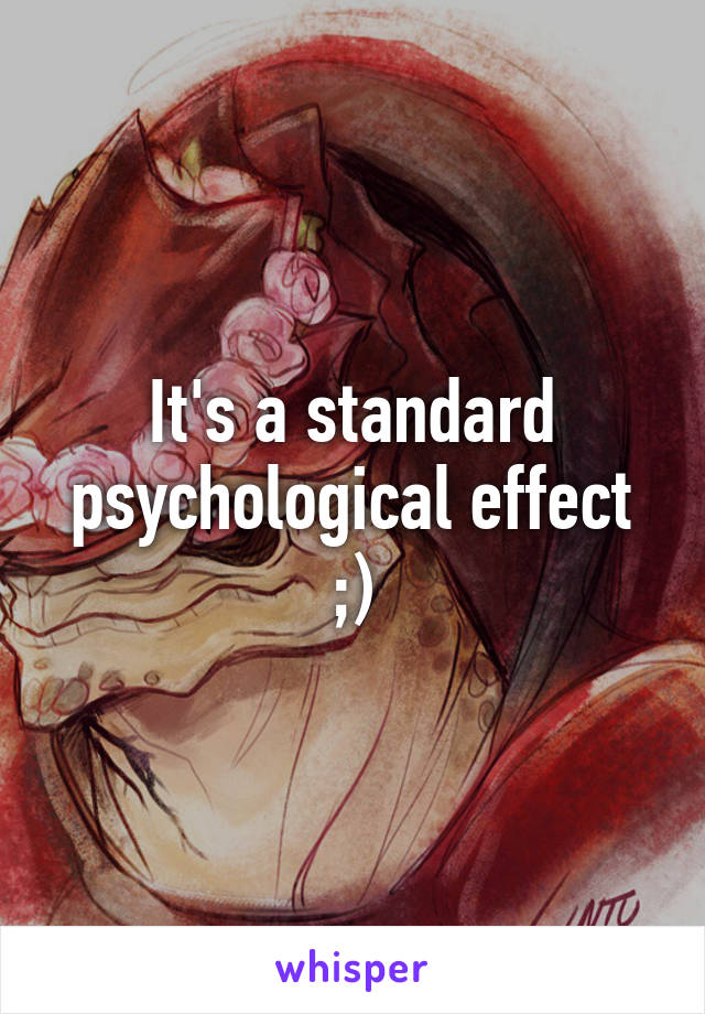 It's a standard psychological effect ;)