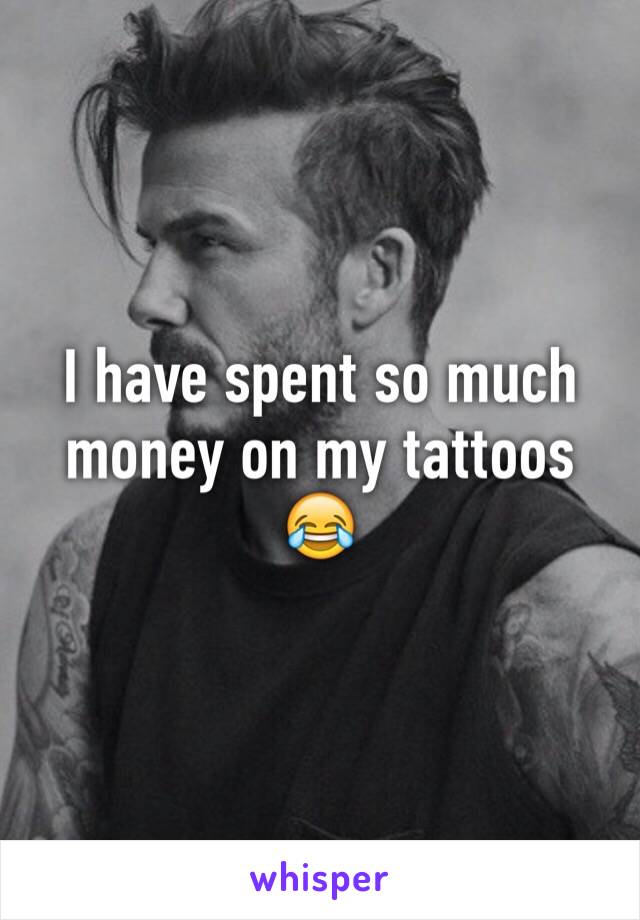 I have spent so much money on my tattoos 😂