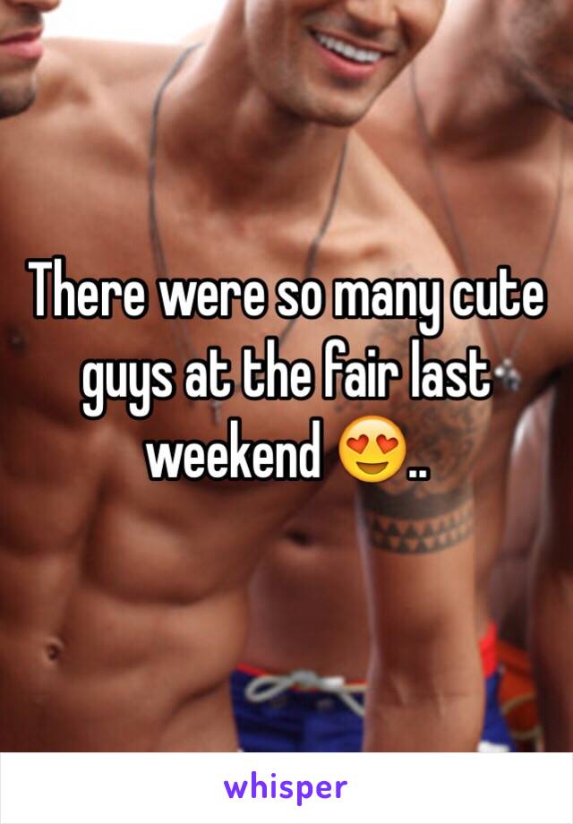 There were so many cute guys at the fair last weekend 😍..