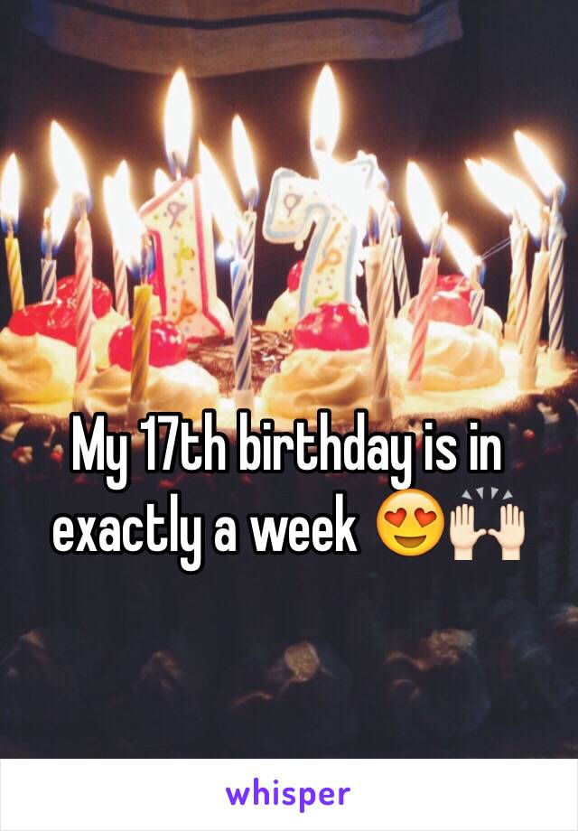 My 17th birthday is in exactly a week 😍🙌🏻