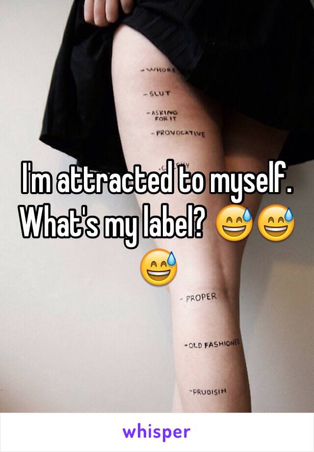 I'm attracted to myself. What's my label? 😅😅😅