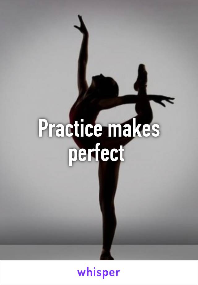 Practice makes perfect 