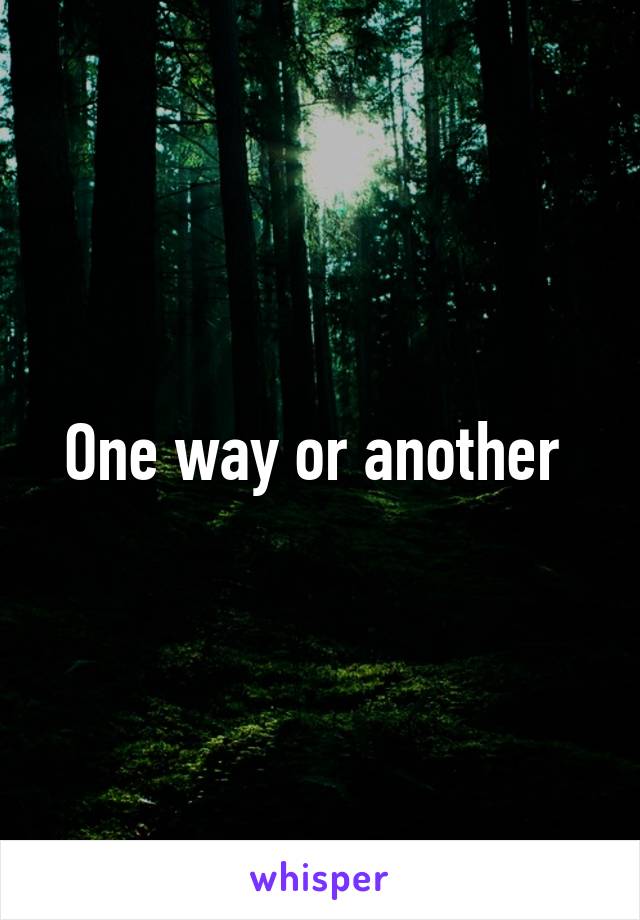 One way or another 