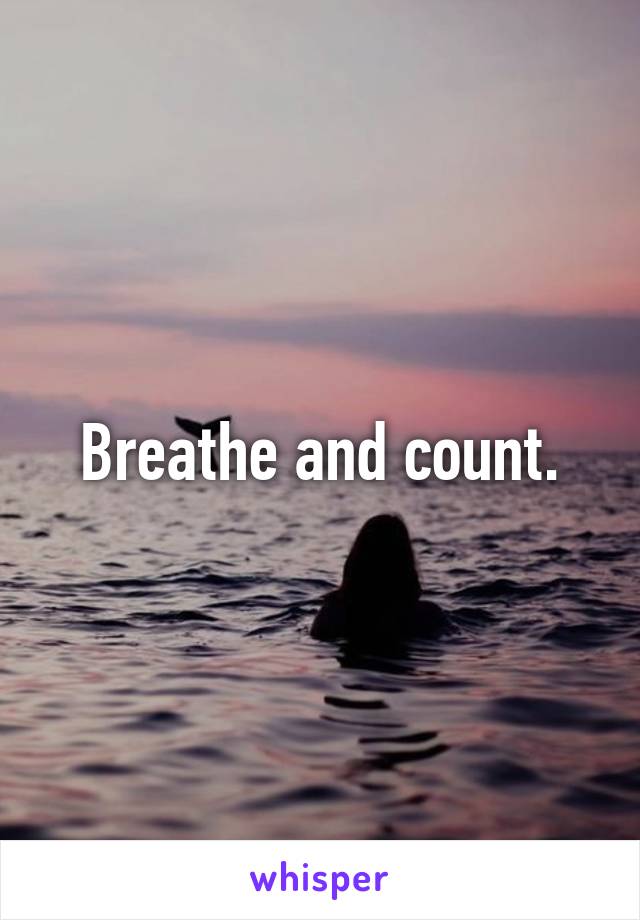 Breathe and count.