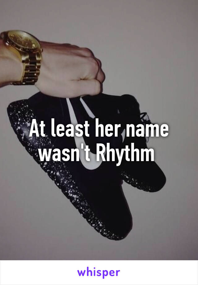 At least her name wasn't Rhythm 