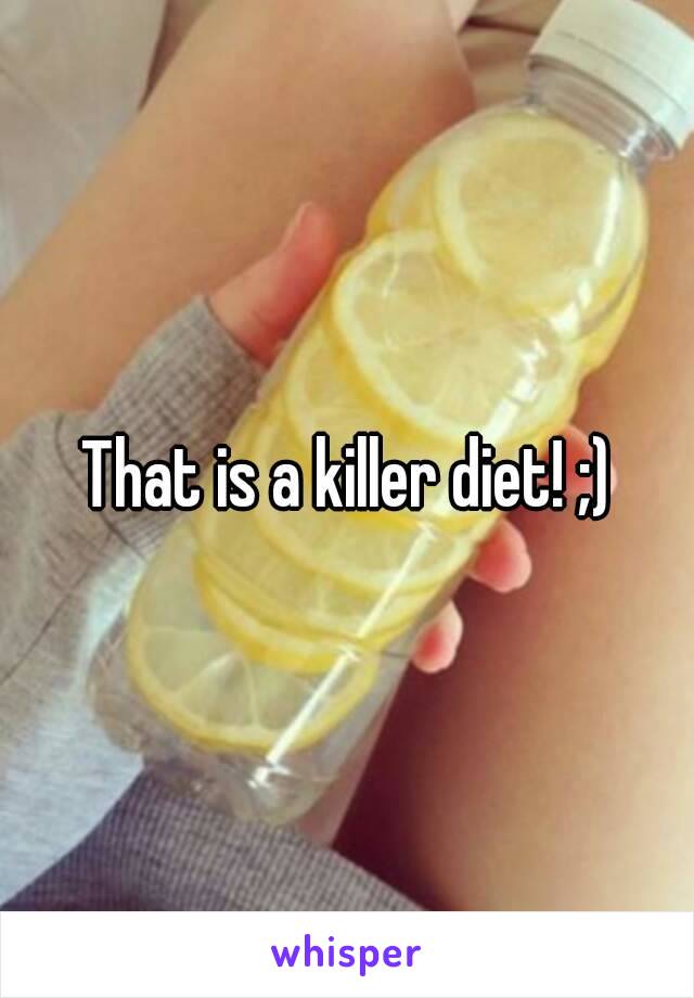 That is a killer diet! ;)