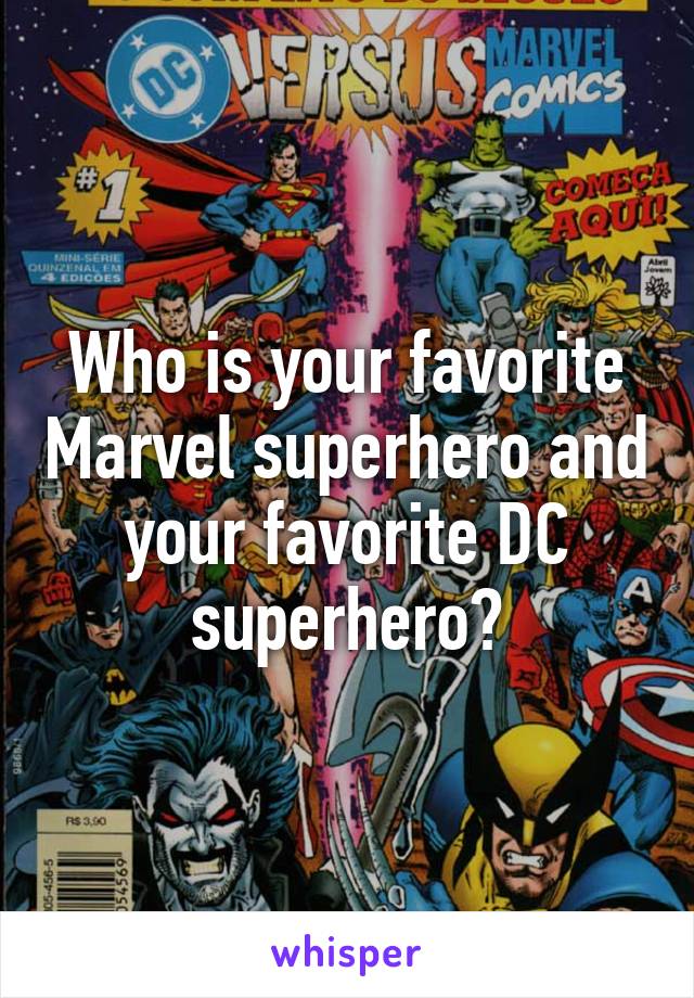 Who is your favorite Marvel superhero and your favorite DC superhero?