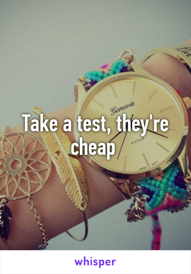 Take a test, they're cheap 