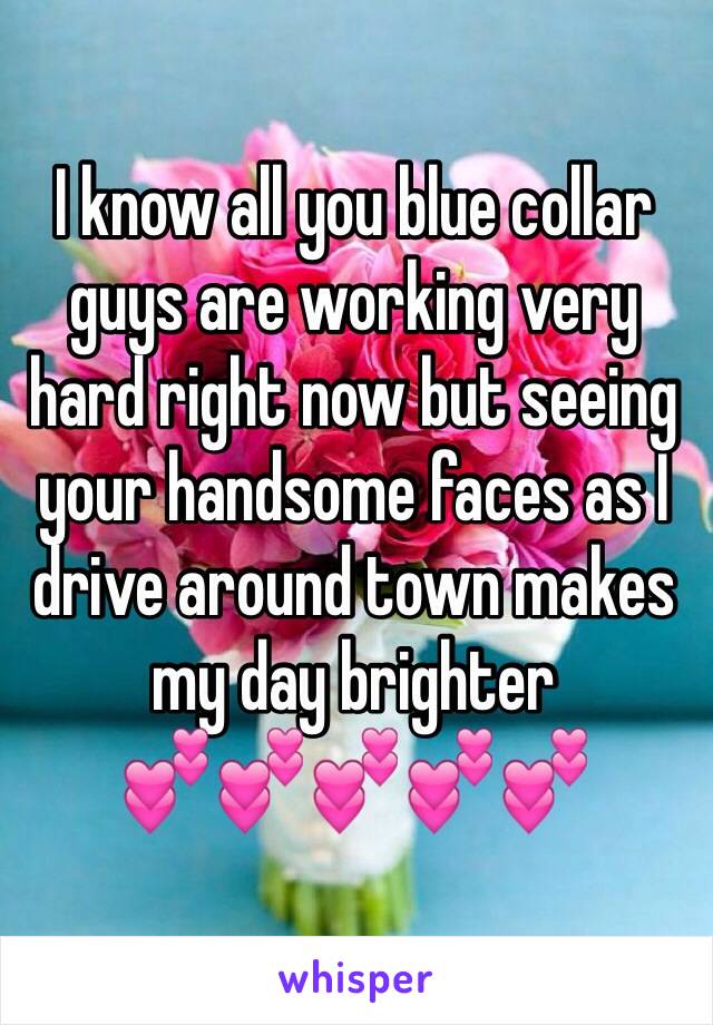 I know all you blue collar guys are working very hard right now but seeing your handsome faces as I drive around town makes my day brighter
💕💕💕💕💕