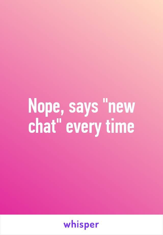 Nope, says "new chat" every time