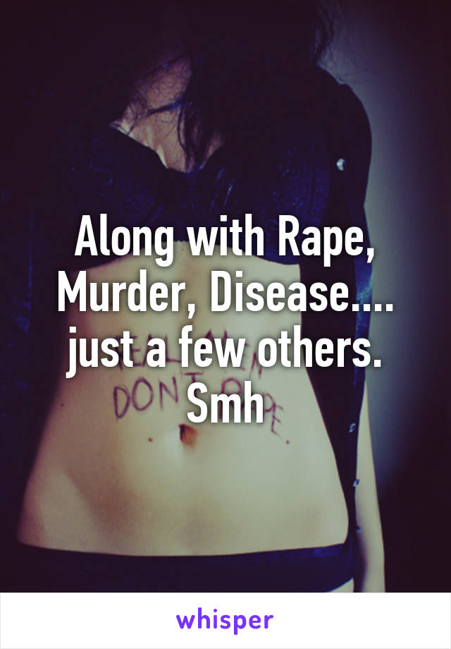 Along with Rape, Murder, Disease.... just a few others. Smh