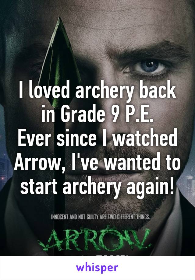 I loved archery back in Grade 9 P.E.
Ever since I watched Arrow, I've wanted to start archery again!