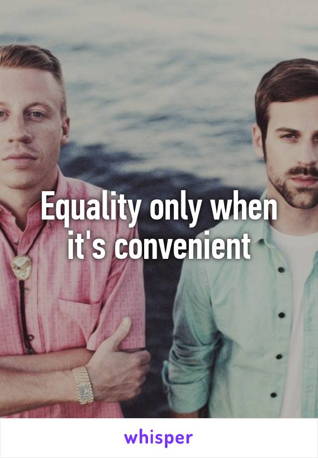 Equality only when it's convenient