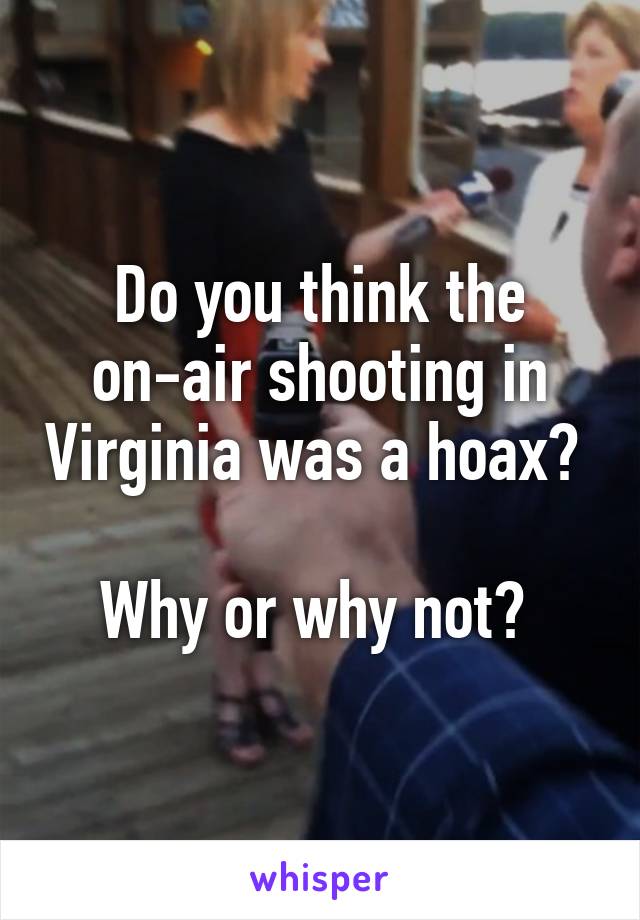 Do you think the on-air shooting in Virginia was a hoax? 

Why or why not? 