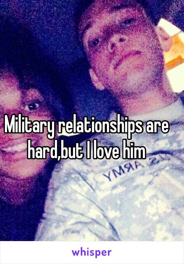 Military relationships are hard,but I love him 